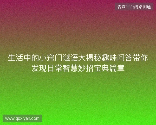 生活中的小窍门谜语大揭秘趣味问答带你发现日常智慧妙招宝典篇章